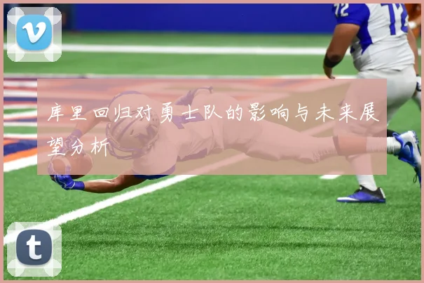 库里回归对勇士队的影响与未来展望分析